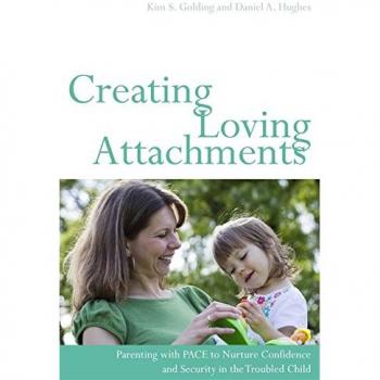 Creating Loving Attachments: Parenting with PACE to Nurture Confidence and Security in the Troubled Child