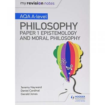 My Revision Notes: AQA A-level Philosophy Paper 1 Epistemology and Moral Philosophy