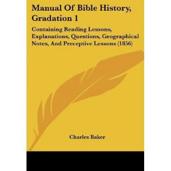 Manual of Bible History, Gradation 1: Containing Reading Lessons, Explanations, Questions, Geographical Notes, and Preceptive Lessons (1856)
