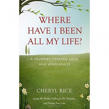 Where Have I Been All My Life?: A Journey Toward Love and Wholeness