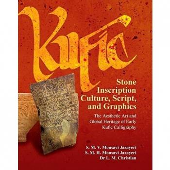 Kufic Stone Inscription Culture, Script, and Graphics: The Aesthetic Art and Global Heritage of Early Kufic Calligraphy