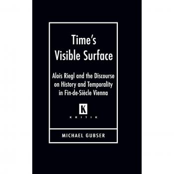 Time's Visible Surface: Alois Riegl and the Discourse on History and Temporality in Fin-de-Siecle Vienna