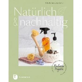 Natürlich & nachhaltig: Einfache Projekte für mehr Nachhaltigkeit in Haus und Garten