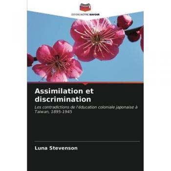 Assimilation et discrimination: Les contradictions de l'éducation coloniale japonaise à Taiwan, 1895-1945