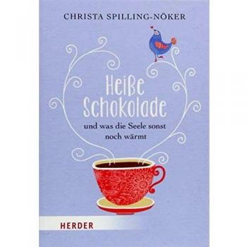 Christa Spilling-Nöker Heiße Schokolade Und Was Die Seele Sonst Noch Wärmt: Geschichten Zum Wohlfühlen (Herder Spektrum)