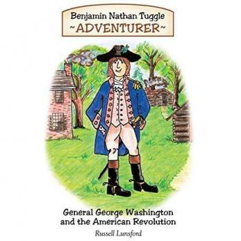 Benjamin Nathan Tuggle: Adventurer: General George Washington and the American Revolution
