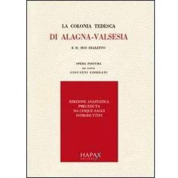 La colonia tedesca di Alagna. Valsesia e il suo dialetto. Opera postuma del dottor Giovanni Giordani