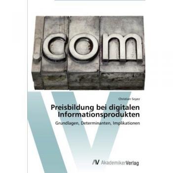 Preisbildung bei digitalen Informationsprodukten: Grundlagen, Determinanten, Implikationen