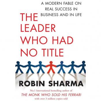 Robin Sharma The Leader Who Had No Title: An Inspiring Story About Working (And Living) At Your Absolute Best