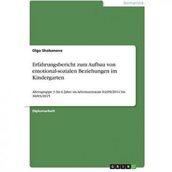Erfahrungsbericht zum Aufbau von emotional-sozialen Beziehungen im Kindergarten: Altersgruppe 3 bis 6 Jahre im Arbeitszeitraum 04/09/2014 bis 30/03/2015