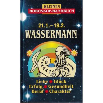 Kleines Horoskop-Handbuch. Liebe, Glück, Erfolg, Gesundheit, Beruf, Charakter: Kleines Horoskop-Handbuch. Wassermann
