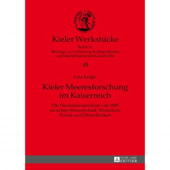 Kieler Meeresforschung im Kaiserreich: Die Planktonexpedition von 1889 zwischen Wissenschaft, Wirtschaft, Politik und Öffentlichkeit