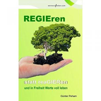 Regieren statt reagieren: und in Freiheit Werte voll leben!