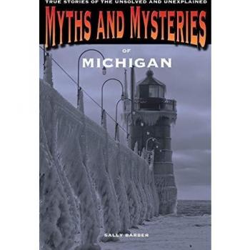MYTHS & MYSTERIES OF MICHIGAN: True Stories Of The Unsolved And Unexplained, First Edition