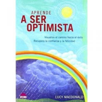 Aprende a ser optimista: Visualiza el camino hacia el éxito. Recupera la confianza y la felicidad (Tapa blanda).