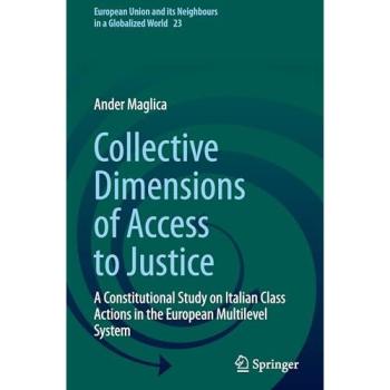 Collective Dimensions of Access to Justice: A Constitutional Study on Italian Class Actions in the European Multilevel System (European Union and its Neighbours in a Globalized World, 23, Band 23)