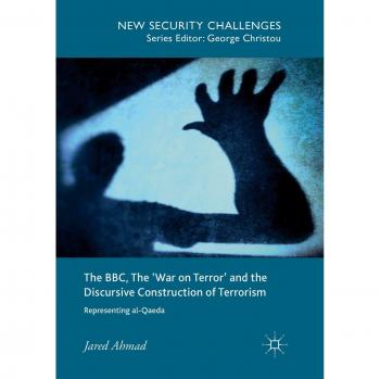 The BBC, The 'War on Terror' and the Discursive Construction of Terrorism: Representing al-Qaeda (New Security Challenges)