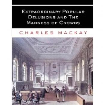 Extraordinary Popular Delusions and The Madness of Crowds