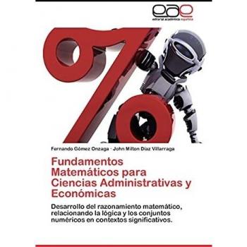Fundamentos Matemáticos para Ciencias Administrativas y Económicas: Desarrollo del razonamiento matemático, relacionando la lógica y los conjuntos numéricos en contextos significativos.