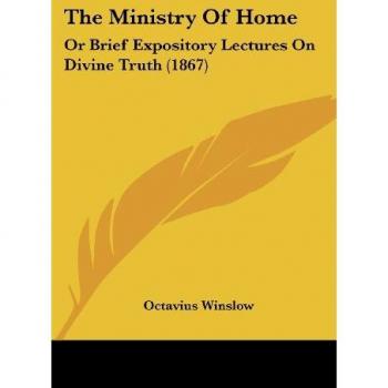 The Ministry Of Home: Expository Lectures on Divine Truth (1867)