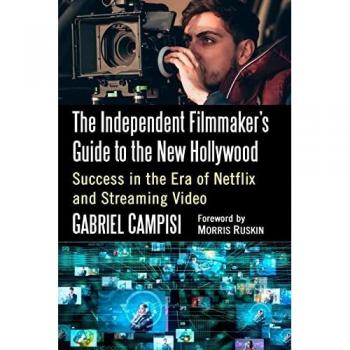 The Independent Filmmaker's Guide to the New Hollywood: Success in the Era of Netflix and Streaming Video