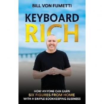 Keyboard Rich : How Anyone Can Earn Six Figures from Home with a Simple Bookkeeping Business, by Bill Von Fumetti