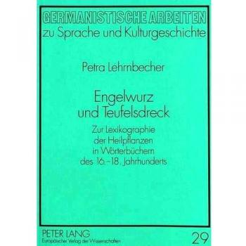 Engelwurz und Teufelsdreck: Zur Lexikographie der Heilpflanzen in Wörterbüchern des 16.-18. Jahrhunderts