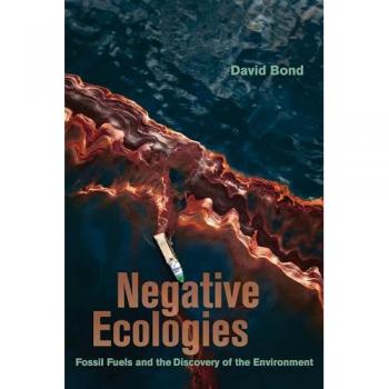 Negative Ecologies : Fossil Fuels and the Discovery of the Environment