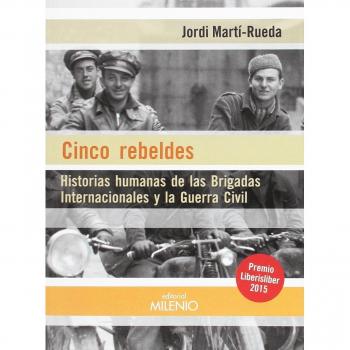 Cinco rebeldes: Historias humanas de las Brigadas Internacionales y la Guerra Civil