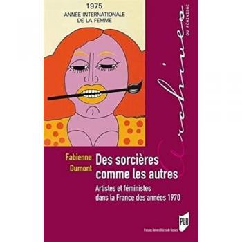 DES SORCIERES COMME LES AUTRES: Artistes et féministes dans la France des années 1970