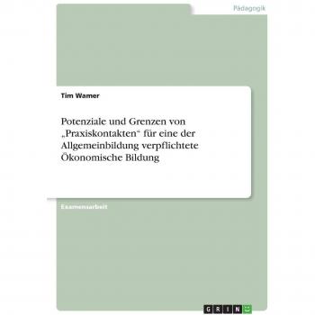 Potenziale und Grenzen von Praxiskontakten für eine der Allgemeinbildung verpflichtete Ökonomische Bildung