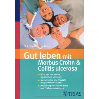 Gut leben mit Morbus Crohn und Colitis ulcerosa: Ursachen und Verlauf ganzheitlich betrachtet. So nutzen Sie alle Therapie-Möglichkeiten optimal. Mit vielen persönlichen Tipps und Erfahrungsberichten