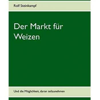 Rolf Steinkampf Der Markt Für Weizen: Und Die Möglichkeit, Daran Teilzunehmen