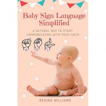 Baby Sign Language Simplified: A Natural Way to Start Communicating with Your Child