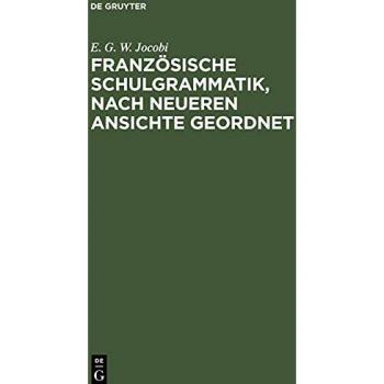 Französische Schulgrammatik, nach neueren Ansichte geordnet