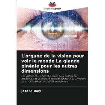 O' Daly, Jose: L'organe de la vision pour voir le monde La glande pinéale pour les autres dimensions