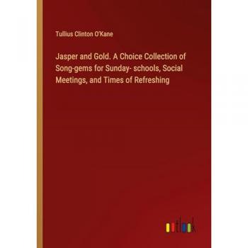 Jasper and Gold. A Choice Collection of Song-gems for Sunday