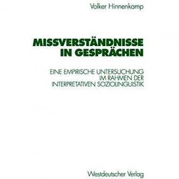 Missverständnisse in Gesprächen: Eine Empirische Untersuchung im Rahmen der Interpretativen Soziolinguistik (German Edition)