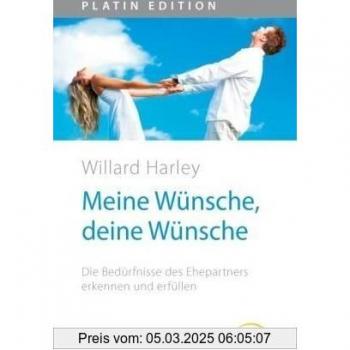 Harley, Willard F. Meine Wünsche, Deine Wünsche: Die Bedürfnisse Des Ehepartners Erkennen Und Erfüllen
