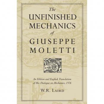 The Unfinished Mechanics of Giuseppe Moletti by Walter R Laird