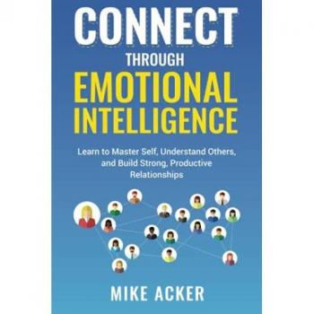 Connect through Emotional Intelligence: Learn to master self, understand others, and build strong, productive relationships