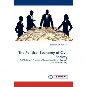 The Political Economy of Civil Society: G.W.F. Hegel's Problem of Poverty and Henry George's Call to Community