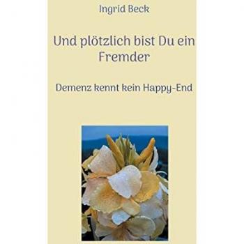 Und plötzlich bist Du ein Fremder: Demenz kennt kein Happy-End