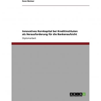 Innovatives Kernkapital bei Kreditinstituten als Herausforderung für die Bankenaufsicht: Diplomarbeit
