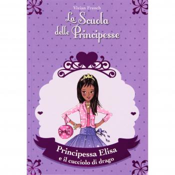 Principessa Elisa e il cucciolo di drago. La scuola delle principesse