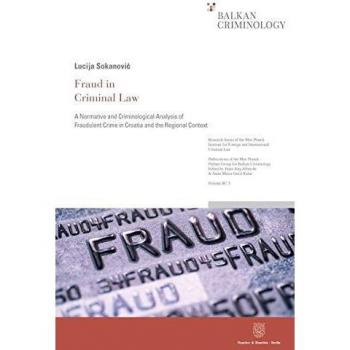 Fraud in Criminal Law.: A Normative and Criminological Analysis of Fraudulent Crime in Croatia and the Regional Context.