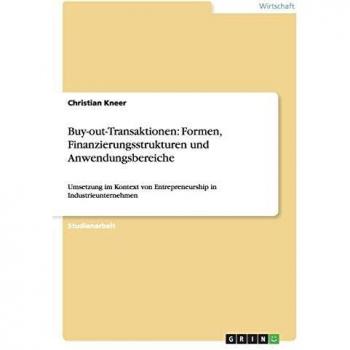 Buy-out-Transaktionen: Formen, Finanzierungsstrukturen und Anwendungsbereiche: Umsetzung im Kontext von Entrepreneurship in Industrieunternehmen