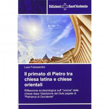 Il primato di Pietro tra chiesa latina e chiese orientali: Riflessione ecclesiologica sull' unione delle chiese dopo l'abolizione del titolo papale di Patriarca di Occidente