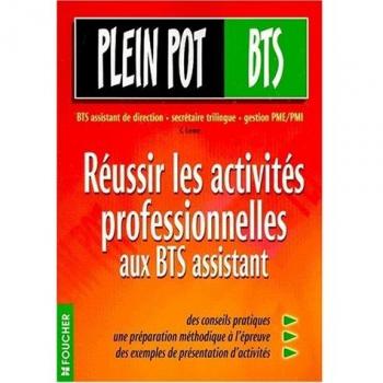 Réussir les activités professionnelles aux BTS Assistant : BTS Assistant de direction, secrétaire trilingue, gestion de PME-PMI