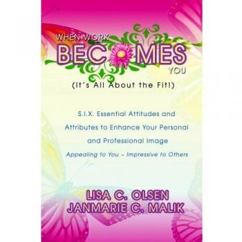 When Work Becomes You (It's All about the Fit!): S.I.X. Essential Attitudes